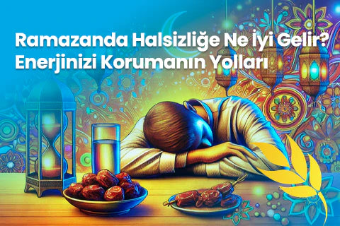 Ramazanda Halsizliğe Ne İyi Gelir? Enerjinizi Korumanın Yolları